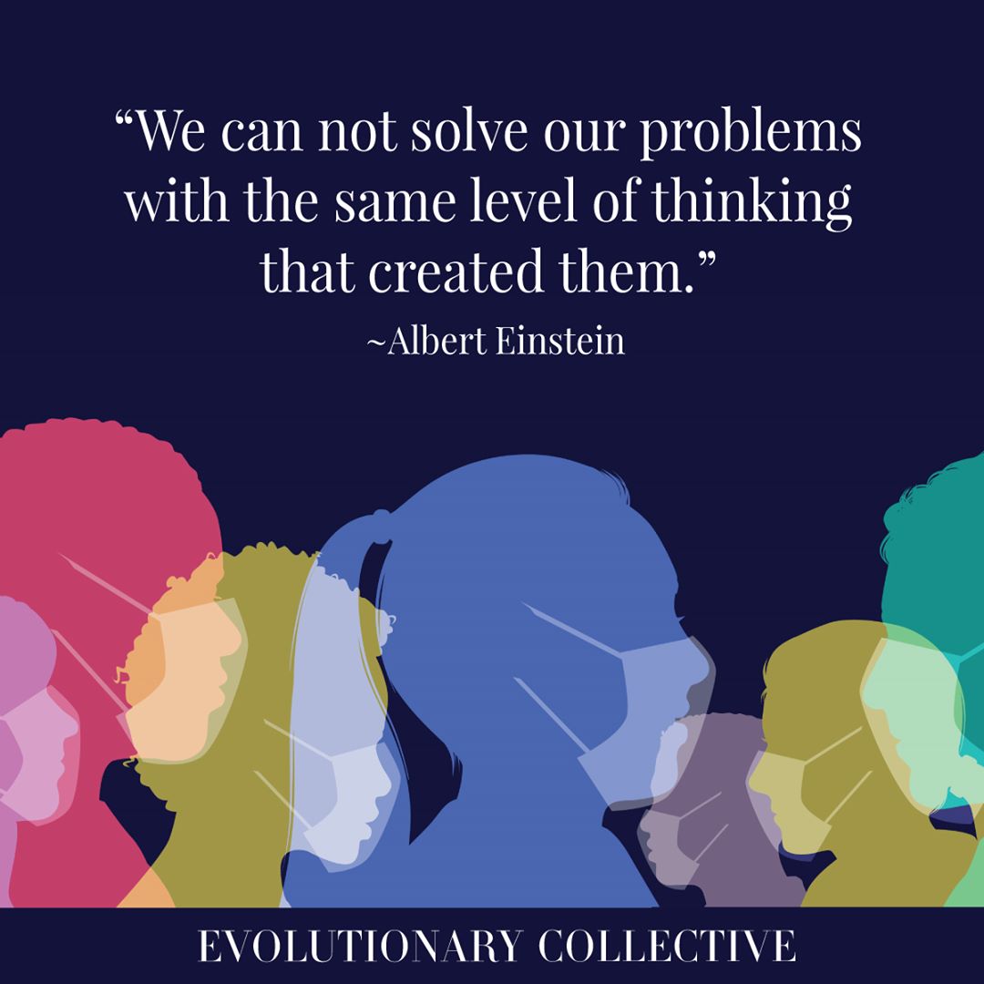 We can not solve our problems with the same level of thinking that created them.